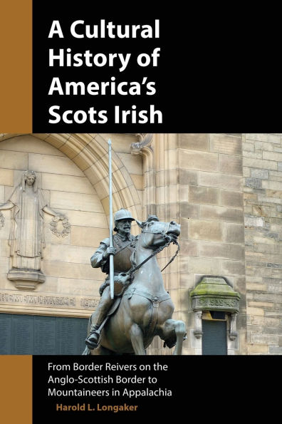 A Cultural History of America's Scots Irish: From Border Reivers the Anglo-Scottish to Mountaineers Appalachia