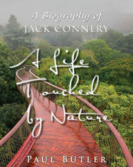 Title: A Life Touched by Nature: A Biography of Jack Connery, Author: Paul Butler