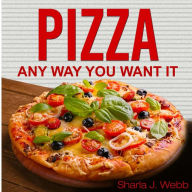 Title: Pizza Anyway You Want It, Author: Sharla J Webb