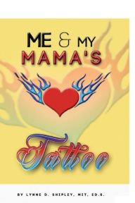 Title: Me and Mama's Tattoo, Author: Lynne D. Shipley MIT Ed.d