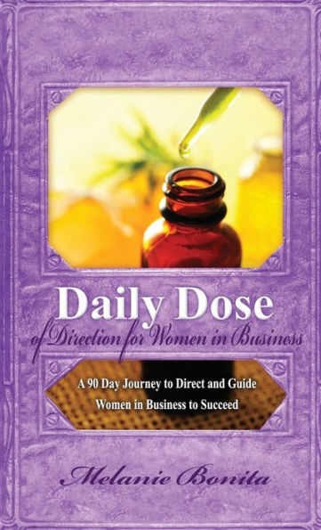 Daily Dose of Direction for Women Business: A 90 Day Journey to Direct and Guide Business Succeed