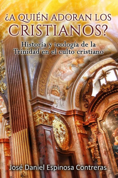 Ã¯Â¿Â½A quien adoran los cristianos?: Historia y teologÃ¯Â¿Â½a de la Trinidad en el culto cristiano