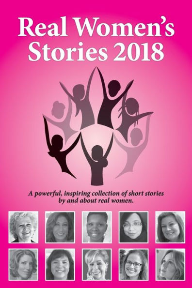 real Women's stories 2018: A powerful, inspiring collection of short by and about women.