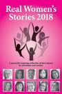 Real Women's Stories 2018: A powerful, inspiring collection of short stories by and about real women.