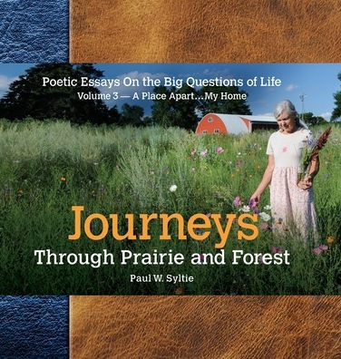 Journeys Through Prairie and Forest: Poetic Essays On the Big Questions of Life, Volume 3-A Place Apart...My Home