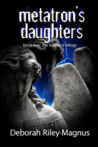 Title: Metatron's Daughters: Book Two: The Lost Race Trilogy, Author: Deborah - Riley-Magnus