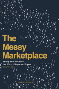 Title: The Messy Marketplace: Selling Your Business in a World of Imperfect Buyers, Author: Brent Beshore