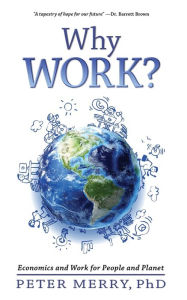 Title: Why Work?: Economics and Work for People and Planet, Author: Peter Merry