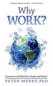 Title: Why Work?: Economics and Work for People and Planet, Author: Peter Merry