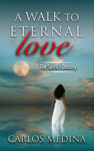 Title: A Walk to Eternal Love, Author: Carlos Medina