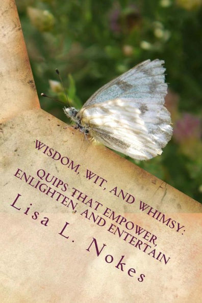 Wisdom, Wit, and Whimsy: Quips That Empower, Enlighten, and Entertain