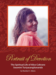 Title: Portrait of Devotion: The Spiritual Life of Alice Coltrane Swami Turiyasangitananda, Author: Charles Petersohn