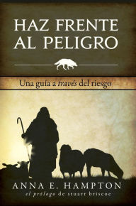 Title: Haz Frente Al Peligro: Una guía a través del riesgo, Author: Anna E Hampton