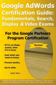 Title: Google AdWords Certification Guide: Fundamentals, Search, Display & Video Exams, Author: Keith Penn