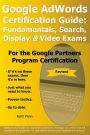 Google AdWords Certification Guide: Fundamentals, Search, Display & Video Exams