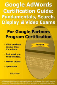 Title: Google AdWords Certification Guide: Fundamentals, Search, Display & Video Exams, Author: Keith Penn