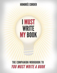 Title: I Must Write My Book: The Companion Workbook to You Must Write a Book, Author: Honoree Corder