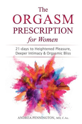 The Orgasm Prescription for Women: 21-days to Heightened Pleasure, Deeper Intimacy and Orgasmic Bliss