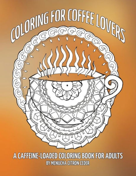 Coloring for Coffee Lovers: a caffeine-loaded coloring book for adults