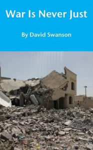 Title: War Is Never Just, Author: David Cn Swanson