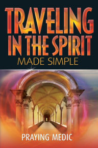 Title: Traveling in the Spirit Made Simple, Author: Praying Medic