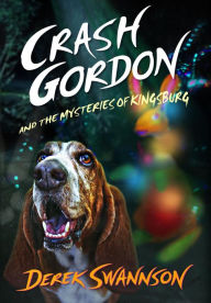 Title: Crash Gordon and the Mysteries of Kingsburg, Author: Derek Swannson