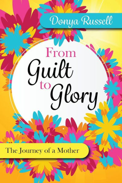 From Guilt to Glory: The Journey of a Mother