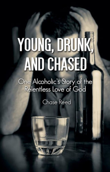 Young, Drunk, and Chased: One Alcoholic's Story of the Relentless Love of God