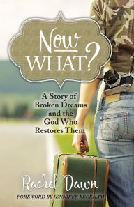 Title: Now What?: A Story of Broken Dreams and the God Who Restores Them, Author: Rachel Dawn