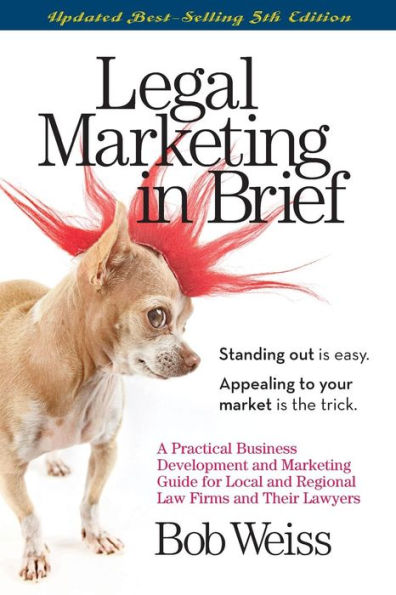 Legal Marketing in Brief: A Practical Business Development and Marketing Guide for Local and Regional Law Firms and Their Lawyers