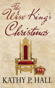 Title: The Wise King's Christmas, Author: Kathy P. Hall