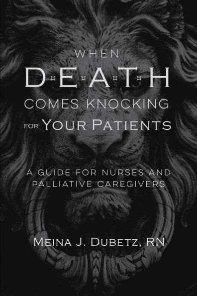 When Death Comes Knocking for Your Patients: A Guide Nurses and Palliative Caregivers