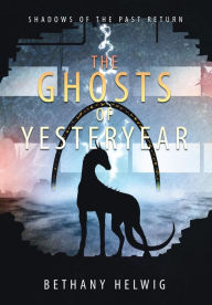 Title: The Ghosts of Yesteryear, Author: Bethany Helwig