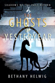 Title: The Ghosts of Yesteryear, Author: Bethany Helwig