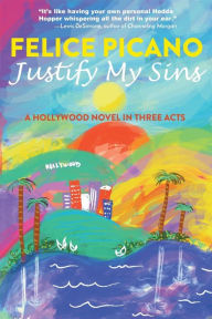 Title: Justify My Sins: A Hollywood Novel in Three Acts, Author: Felice Picano