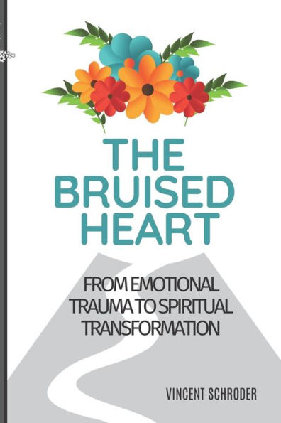 The Bruised Heart: From Emotional Trauma to Spiritual Transformation