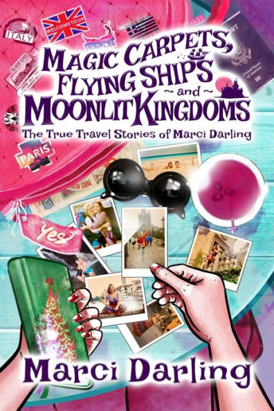 Magic Carpets, Flying Ships, and Moonlit Kingdoms: The True Travel Stories of Marci Darling