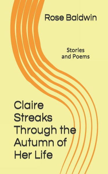 Claire Streaks Through the Autumn of Her Life: Stories and Poems