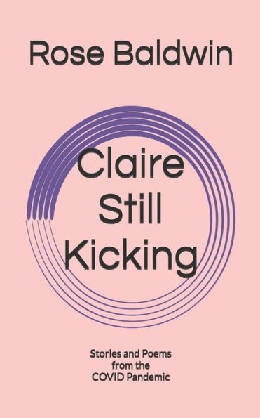 Claire Still Kicking: Stories and Poems from the COVID Pandemic
