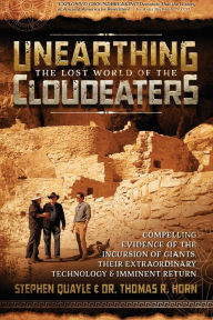 Title: Unearthing the Lost World of the Cloudeaters: Compelling Evidence of the Incursion of Giants, Their Extraordinary Technology, and Imminent Return, Author: Stephen Quayle