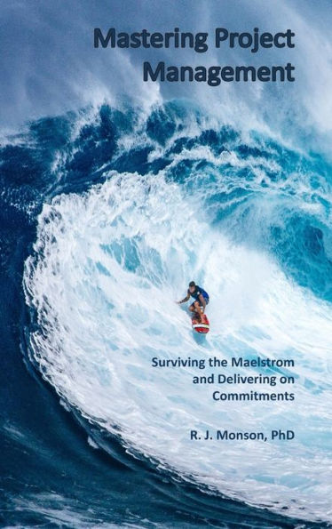 Mastering Project Management: Surviving the Maelstrom and Delivering on Commitments