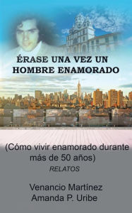 Title: ï¿½rase una vez un hombre enamorado: Cï¿½mo vivir enamorado durante mï¿½s de 50 aï¿½os, Author: Venancio Martïnez