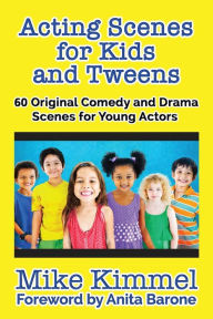 Title: Acting Scenes for Kids and Tweens: 60 Original Comedy and Drama Scenes for Young Actors, Author: Mike Kimmel