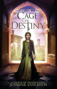 Title: Cage of Destiny: Reign of Secrets, Book 3, Author: Jennifer Anne Davis