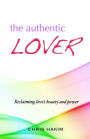 The Authentic Lover: Reclaiming love's beauty and power