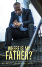 Where is my Father?: A Young Man's Journey Towards a Positive Self-image