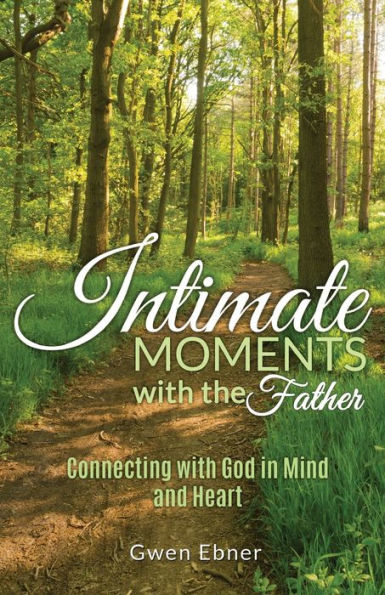 Intimate Moments with the Father: Connecting with God in Mind and Heart