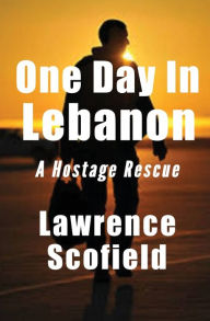 Title: One Day in Lebanon: A Hostage Rescue, Author: Lawrence Scofield