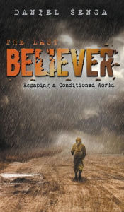 Title: The Last Believer: Escaping a Conditioned World, Author: Daniel Benjamin Senga