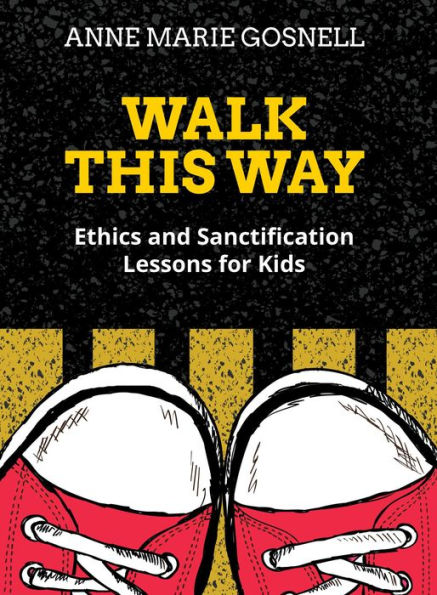 Walk This Way: Ethics and Sanctification Lessons for Kids